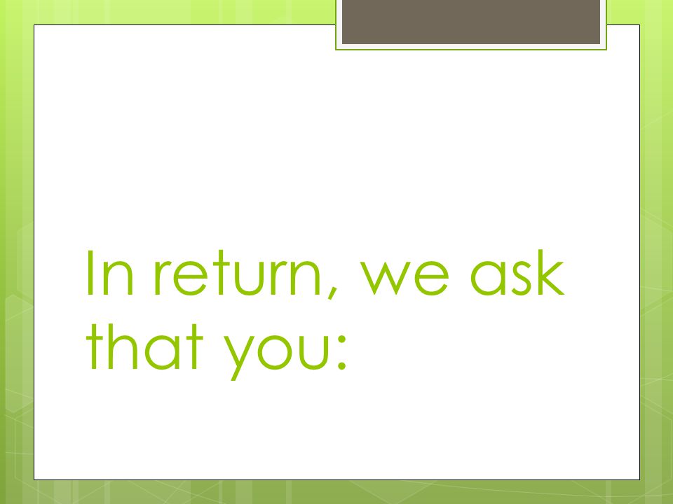 In return, we ask that you: