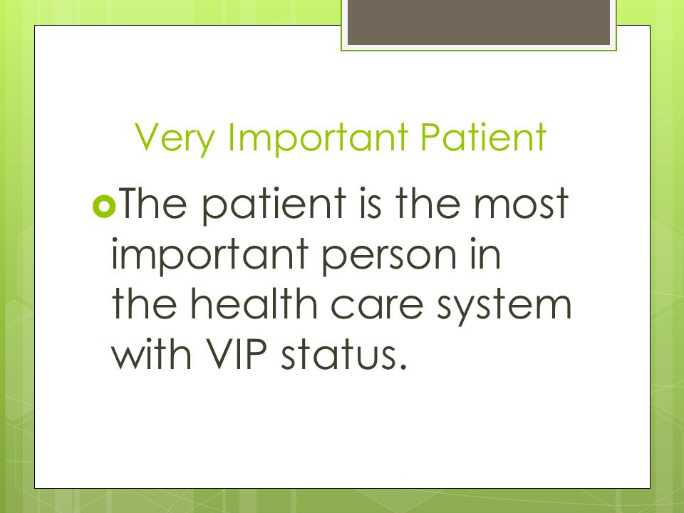 Very Important Patient  The patient is the most important person in the health care system with VIP status.