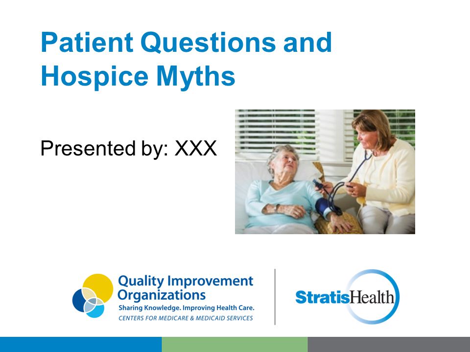 Patient Questions and Hospice Myths Presented by: XXX