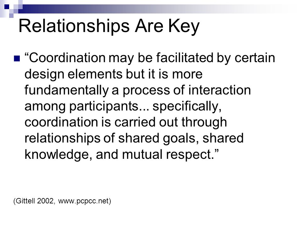 Relationships Are Key Coordination may be facilitated by certain design elements but it is more fundamentally a process of interaction among participants...