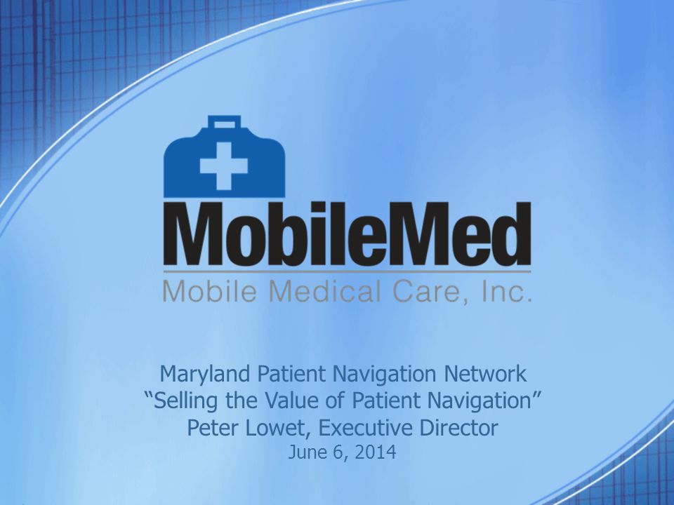 Maryland Patient Navigation Network Selling the Value of Patient Navigation Peter Lowet, Executive Director June 6, 2014