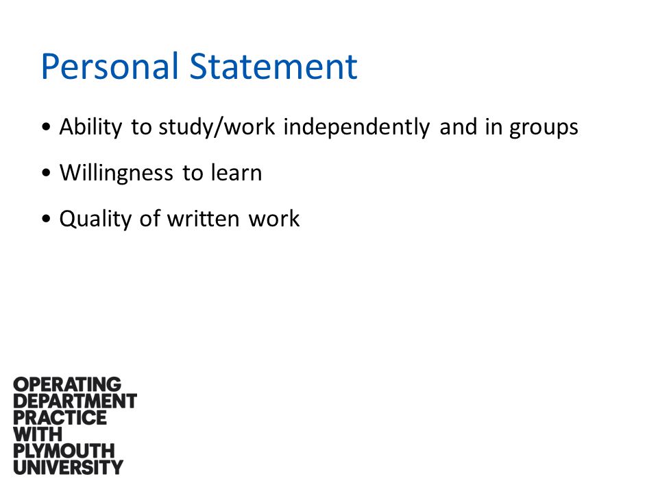 Personal Statement Ability to study/work independently and in groups Willingness to learn Quality of written work
