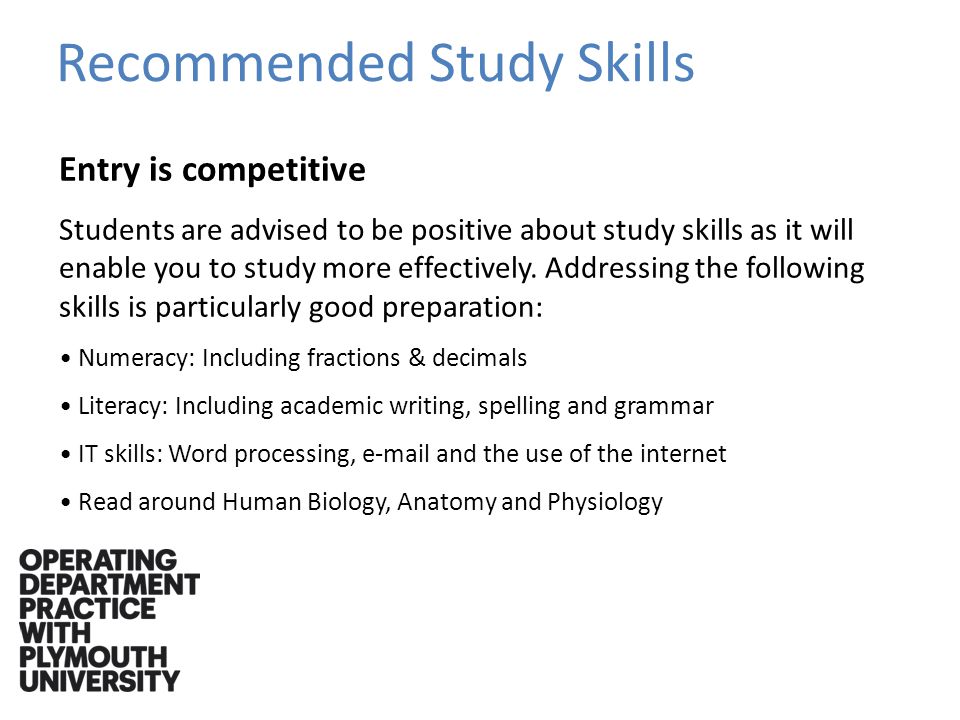 Recommended Study Skills Entry is competitive Students are advised to be positive about study skills as it will enable you to study more effectively.