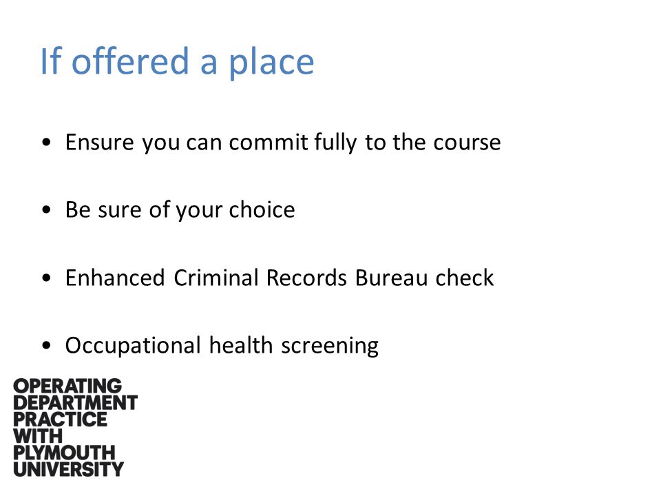 If offered a place Ensure you can commit fully to the course Be sure of your choice Enhanced Criminal Records Bureau check Occupational health screening