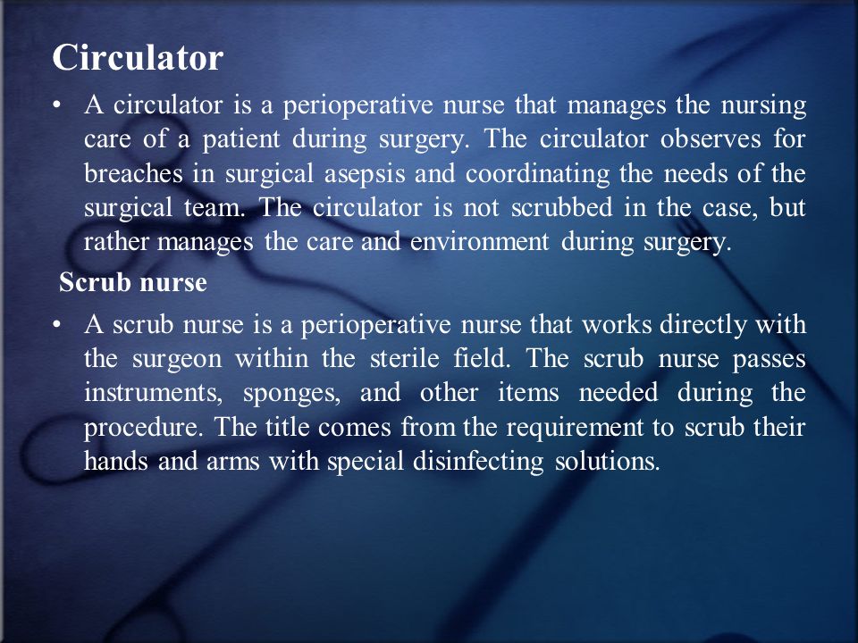 Circulator A circulator is a perioperative nurse that manages the nursing care of a patient during surgery.