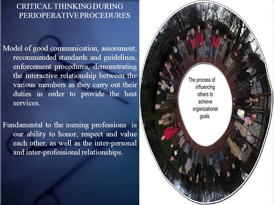 CRITICAL THINKING DURING PERIOPERATIVE PROCEDURES Model of good communication, assessment, recommended standards and guidelines, enforcement procedures, demonstrating the interactive relationship between the various members as they carry out their duties in order to provide the best services.