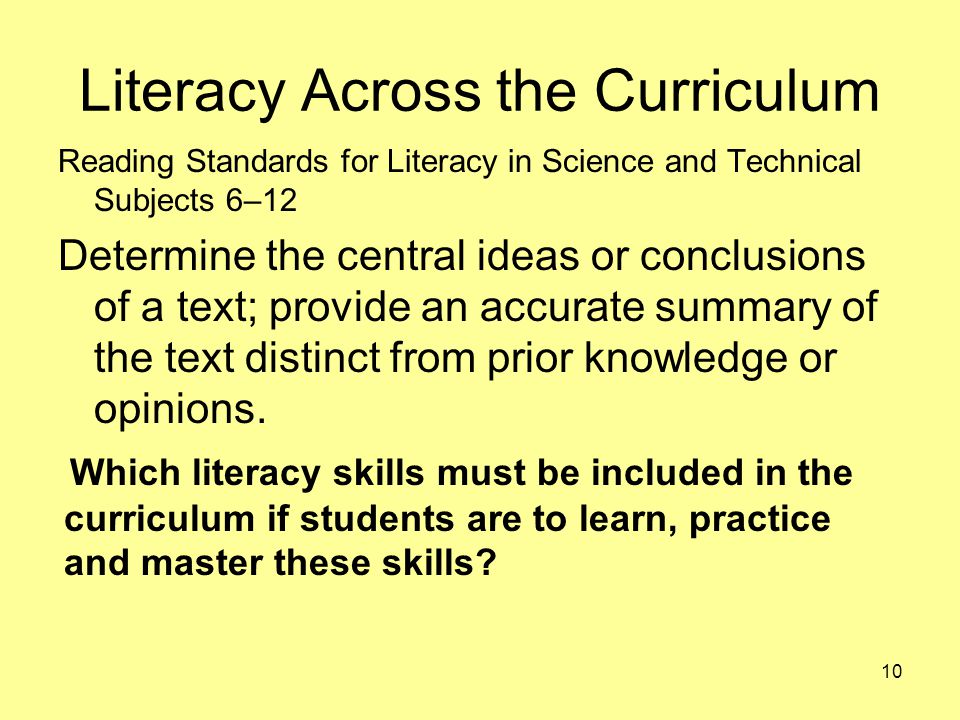 Literacy Across the Curriculum Reading Standards for Literacy in Science and Technical Subjects 6–12 Determine the central ideas or conclusions of a text; provide an accurate summary of the text distinct from prior knowledge or opinions.