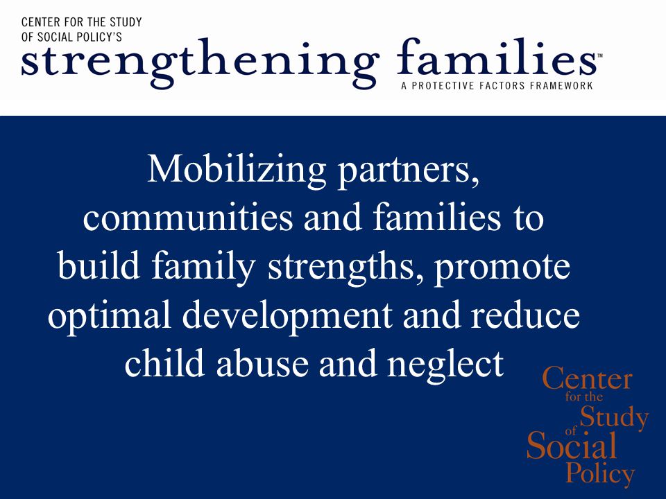 Mobilizing partners, communities and families to build family strengths, promote optimal development and reduce child abuse and neglect