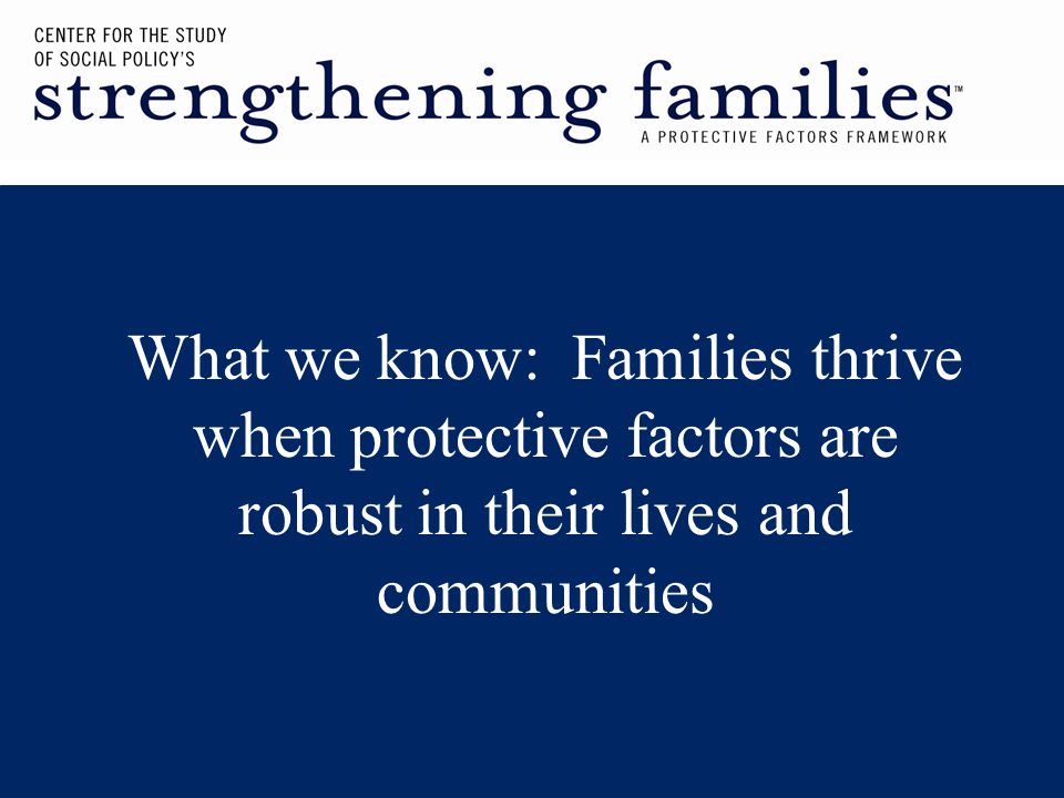 What we know: Families thrive when protective factors are robust in their lives and communities