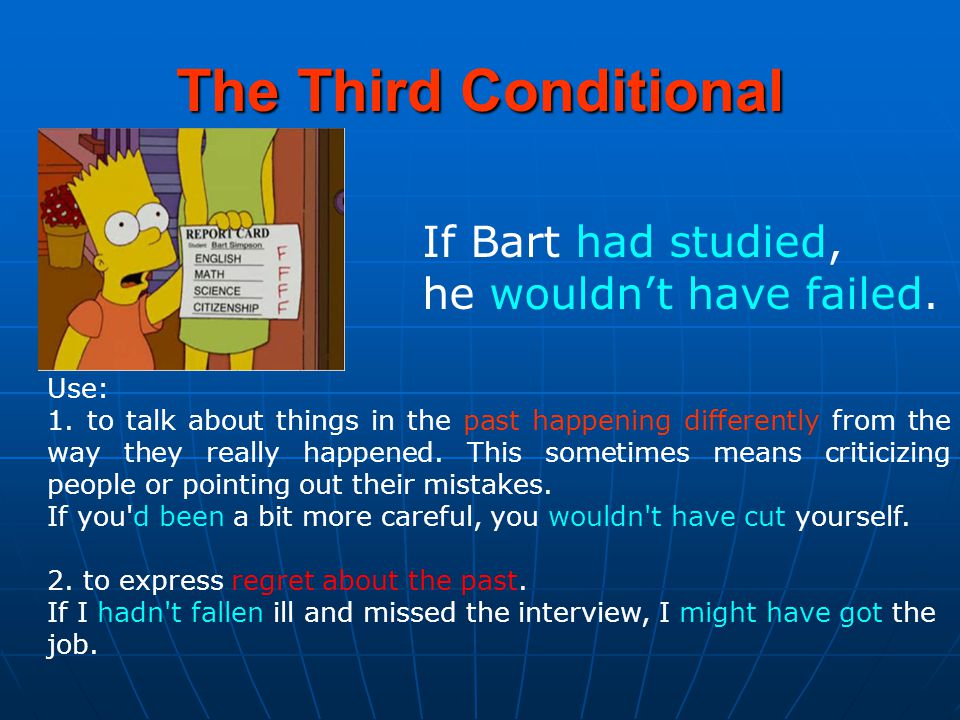 The Third Conditional If Bart had studied, he wouldn’t have failed.