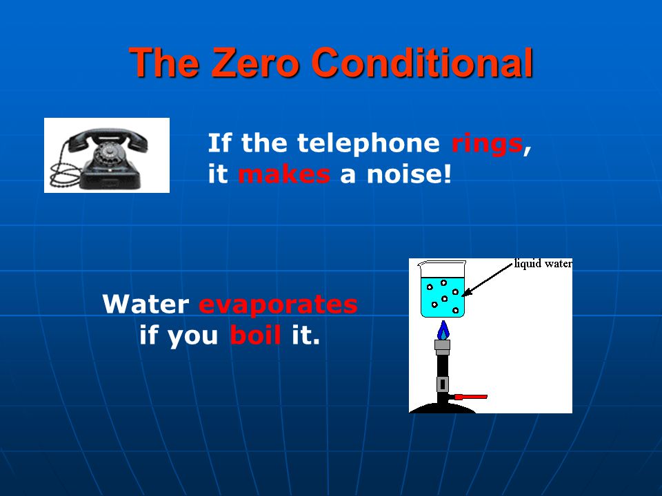 The Zero Conditional If the telephone rings, it makes a noise! Water evaporates if you boil it.
