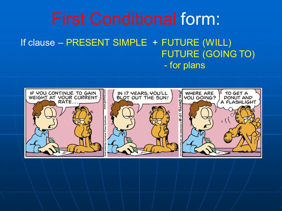 First Conditional form: If clause – PRESENT SIMPLE + FUTURE (WILL) FUTURE (GOING TO) - for plans