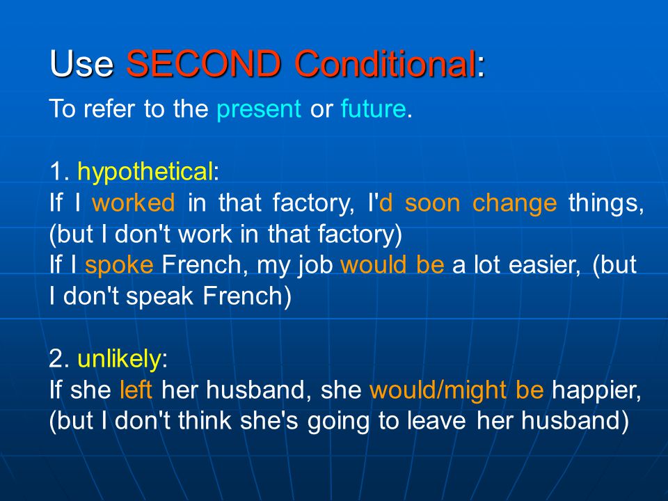 Use SECOND Conditional: To refer to the present or future.