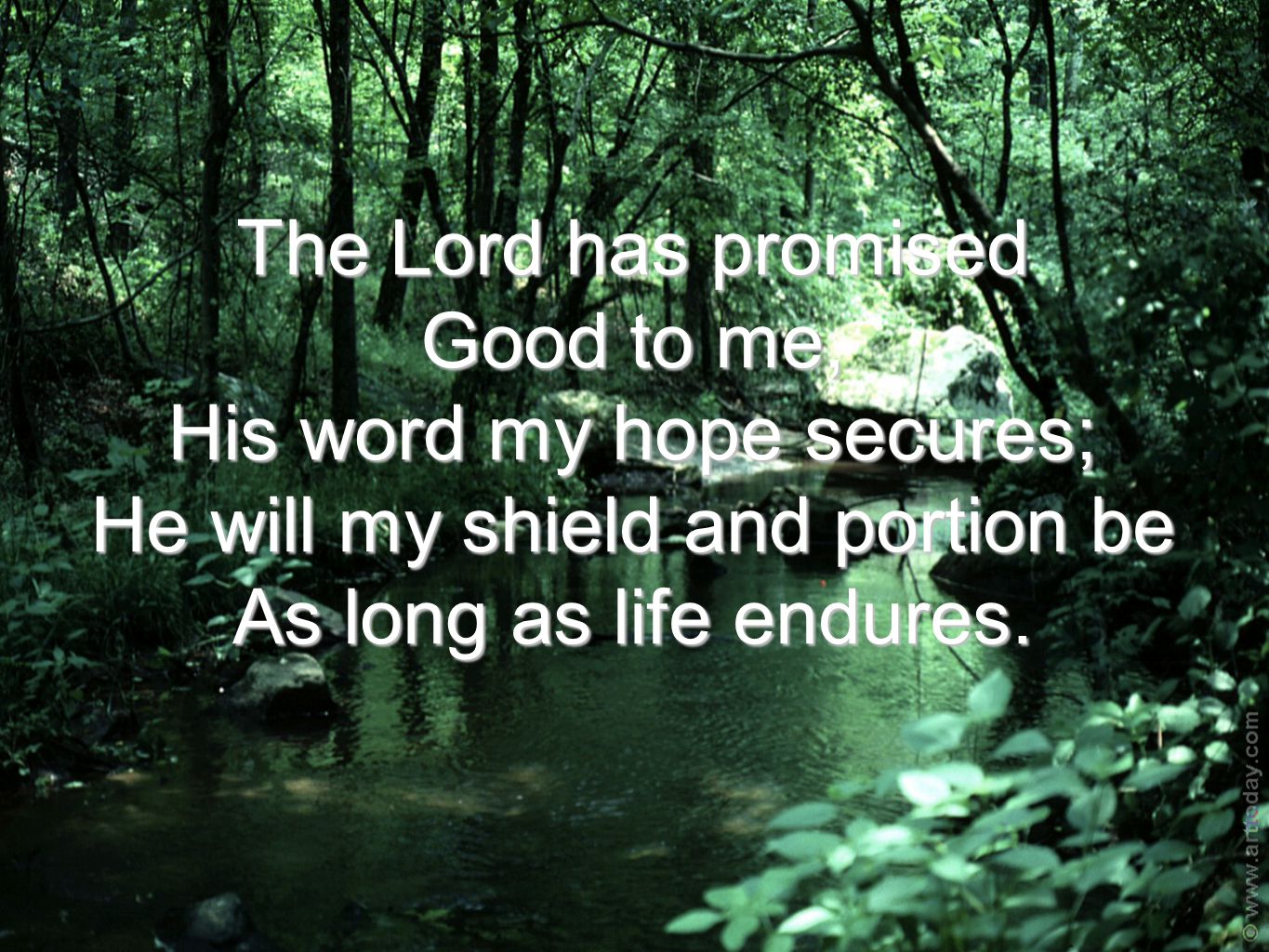 The Lord has promised Good to me, His word my hope secures; He will my shield and portion be As long as life endures.