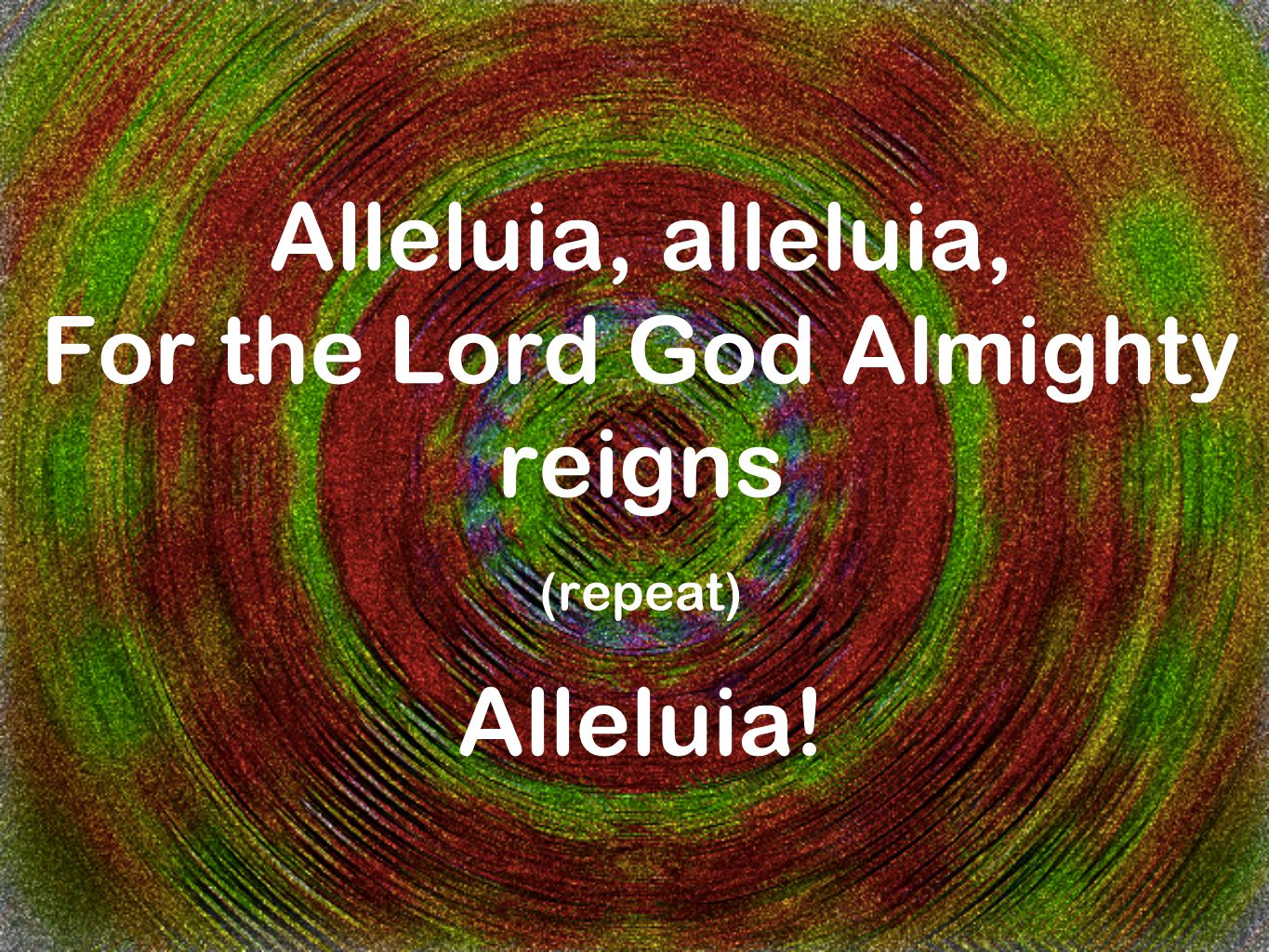 Alleluia, alleluia, For the Lord God Almighty reigns (repeat) Alleluia!