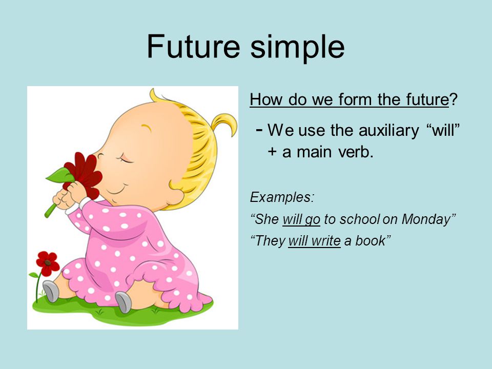 Future simple How do we form the future. - We use the auxiliary will + a main verb.