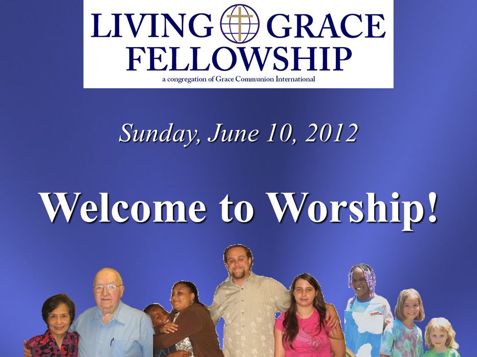 Sunday, June 10, 2012 Welcome to Worship!