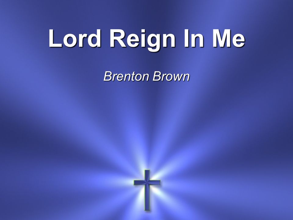Lord Reign In Me Brenton Brown
