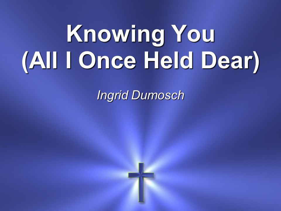 Knowing You (All I Once Held Dear) Ingrid Dumosch