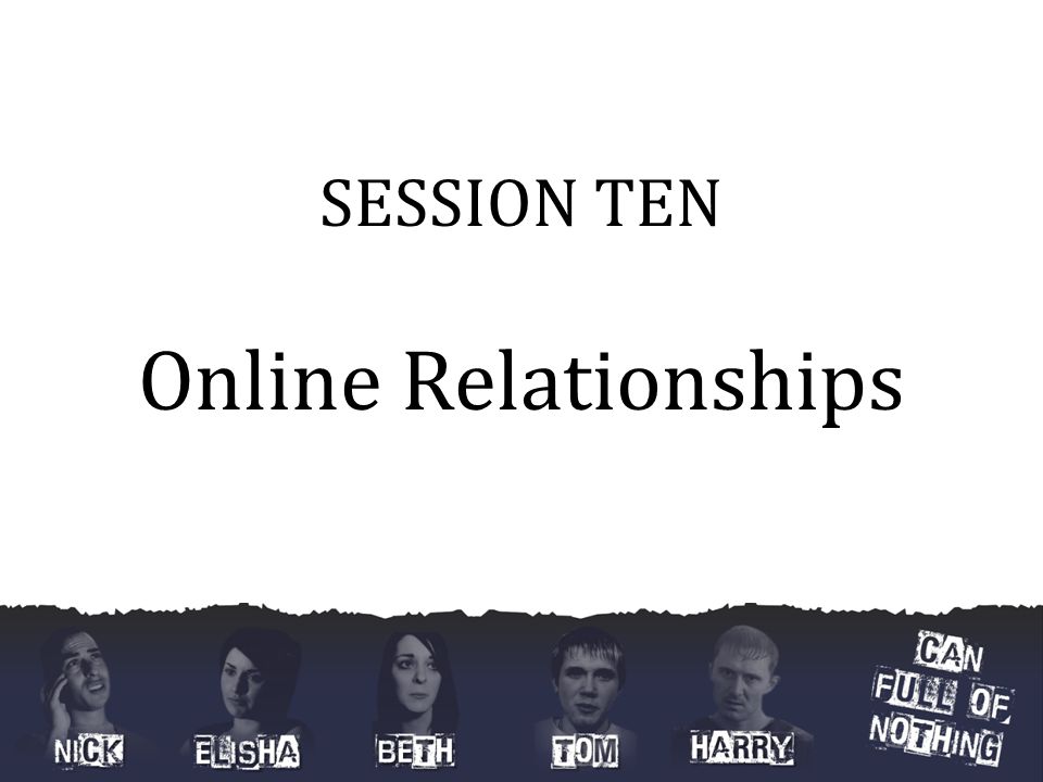SESSION TEN Online Relationships
