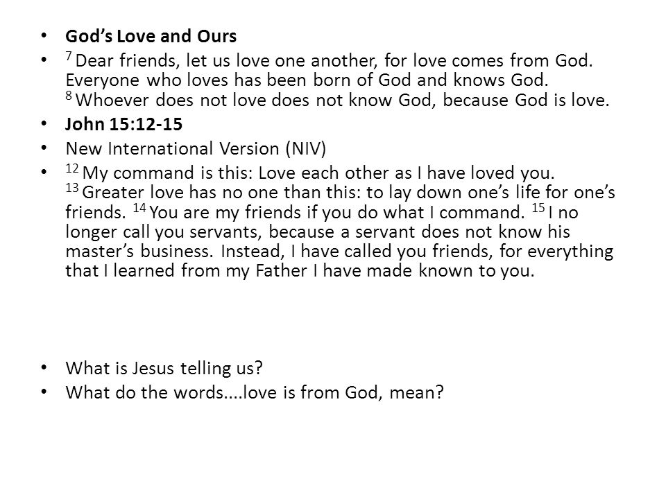 God’s Love and Ours 7 Dear friends, let us love one another, for love comes from God.