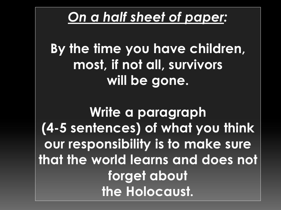 On a half sheet of paper: By the time you have children, most, if not all, survivors will be gone.
