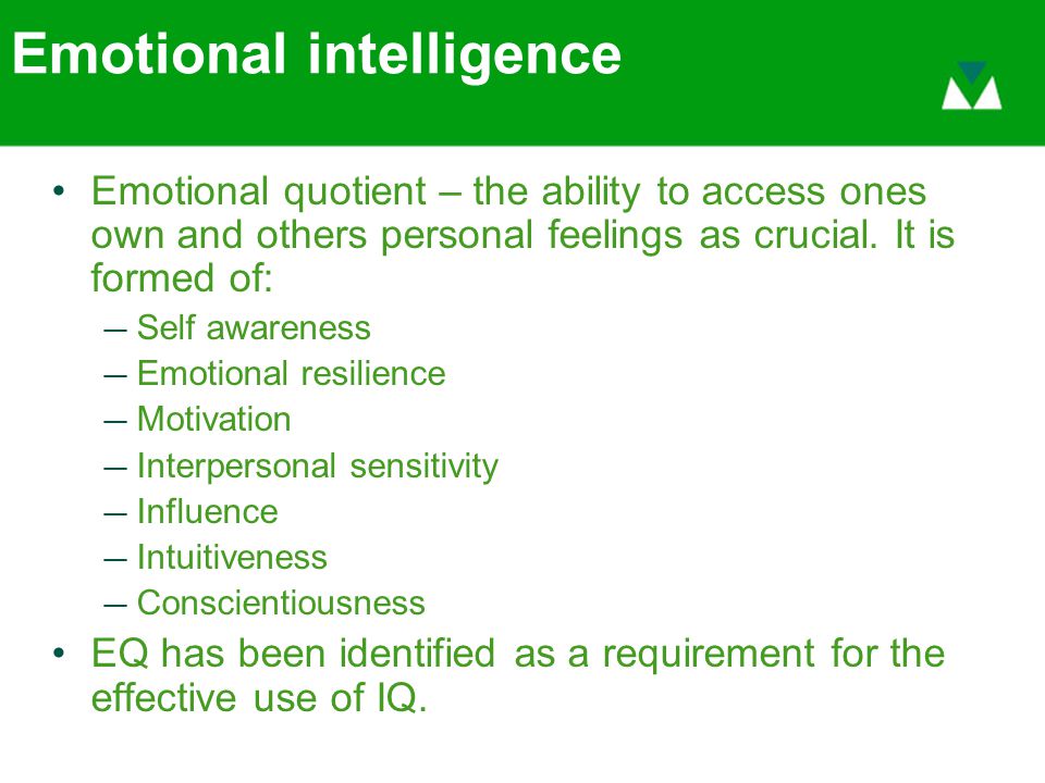 Emotional intelligence Emotional quotient – the ability to access ones own and others personal feelings as crucial.