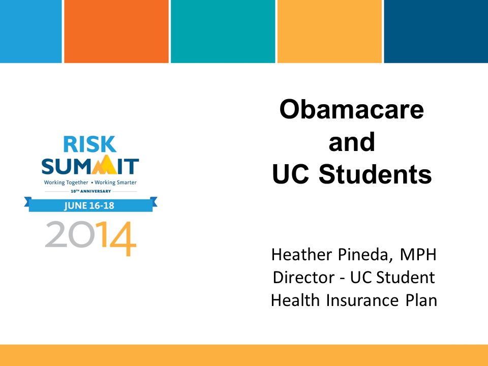 Obamacare and UC Students Heather Pineda, MPH Director - UC Student Health Insurance Plan