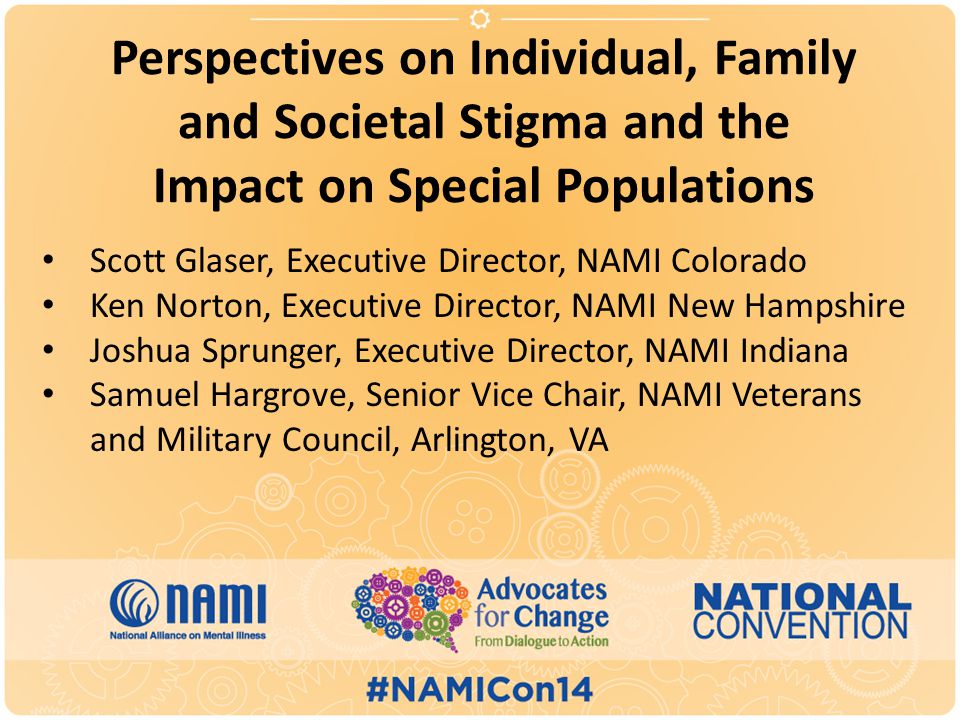 Perspectives On Individual Family And Societal Stigma And The Impact On Special Populations Scott Glaser Executive Director Nami Colorado Ken Norton Ppt Download