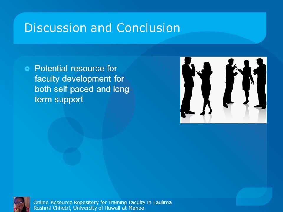 Discussion and Conclusion  Potential resource for faculty development for both self-paced and long- term support Online Resource Repository for Training Faculty in Laulima Rashmi Chhetri, University of Hawaii at Manoa