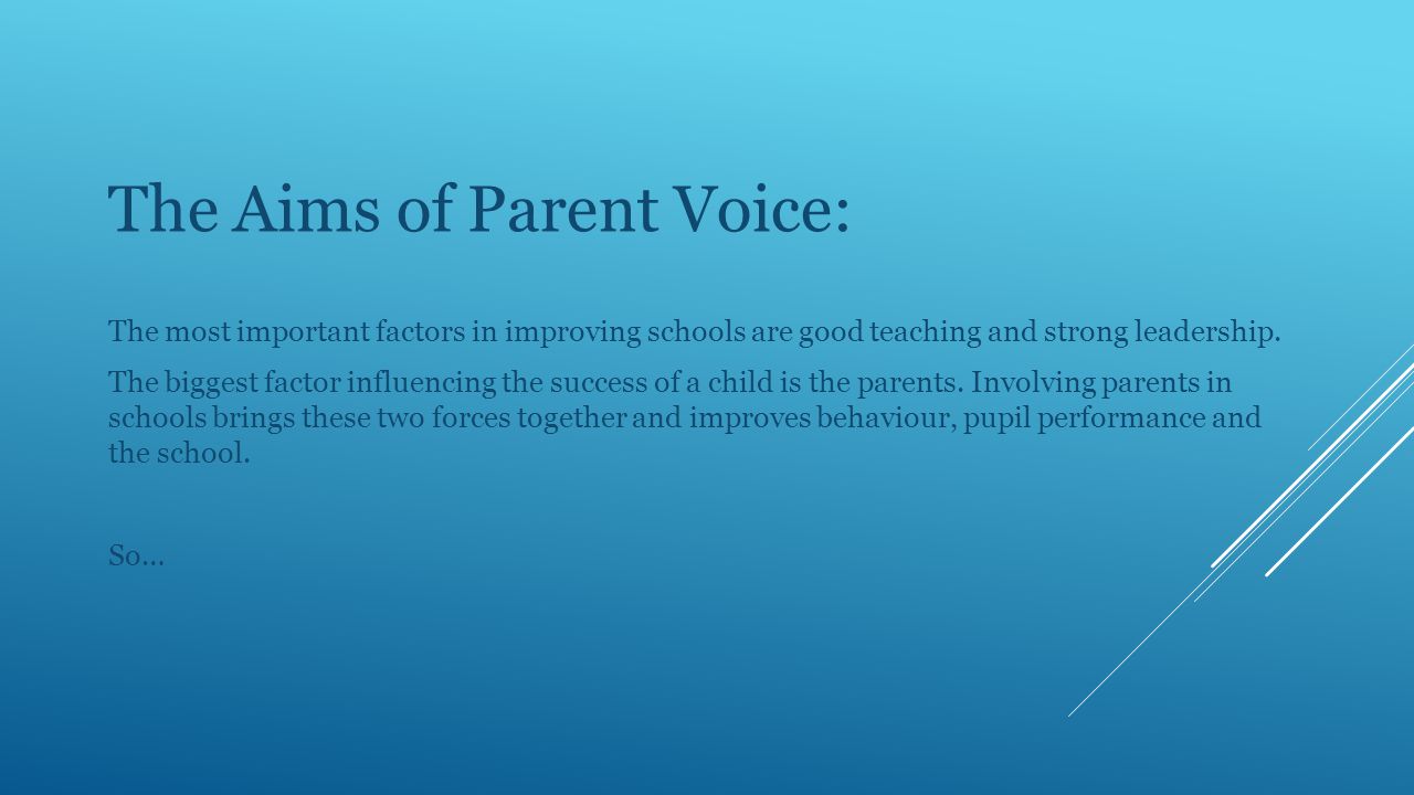 The Aims of Parent Voice: The most important factors in improving schools are good teaching and strong leadership.