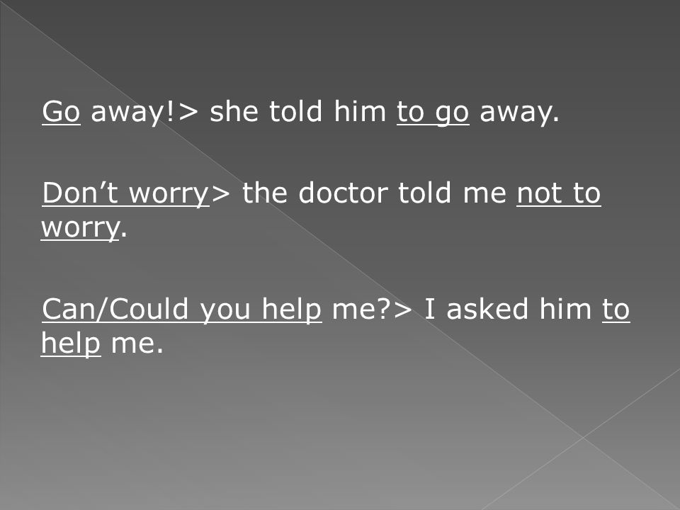 Go away. > she told him to go away. Don’t worry> the doctor told me not to worry.