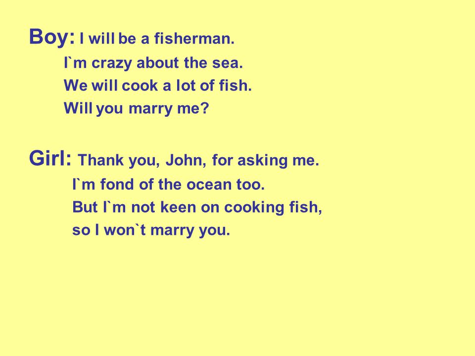 Boy: I will be a fisherman. I`m crazy about the sea.