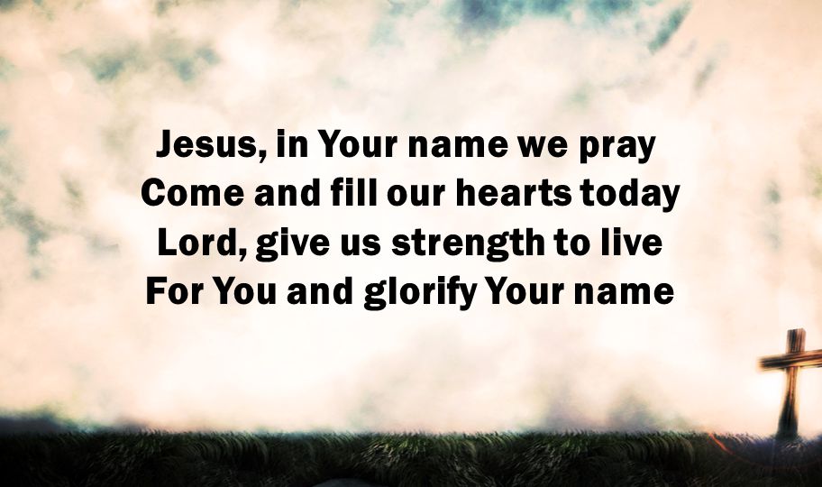 Jesus, in Your name we pray Come and fill our hearts today Lord, give us strength to live For You and glorify Your name