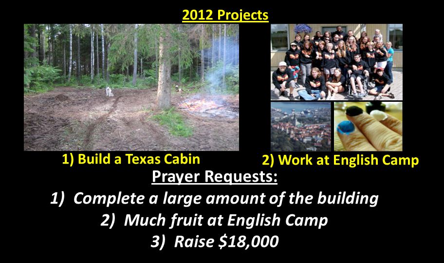 1) Build a Texas Cabin 2) Work at English Camp Prayer Requests: 1) Complete a large amount of the building 2) Much fruit at English Camp 3) Raise $18, Projects
