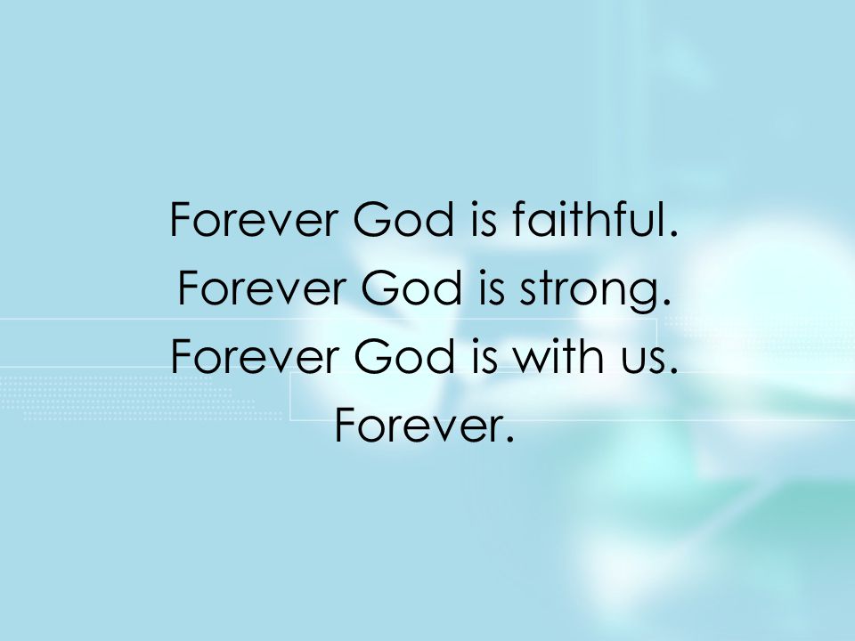 Forever God is faithful. Forever God is strong. Forever God is with us. Forever. Title