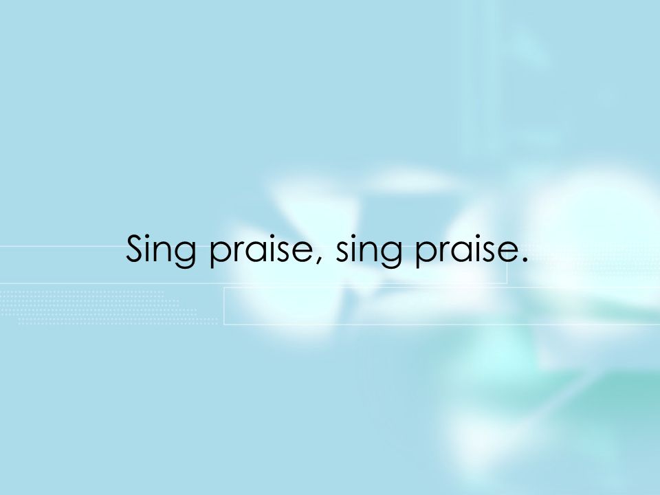 Sing praise, sing praise. Title