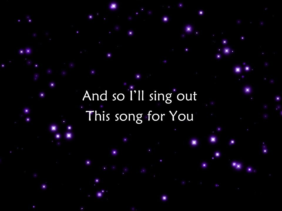 And so I’ll sing out This song for You Pre Ch