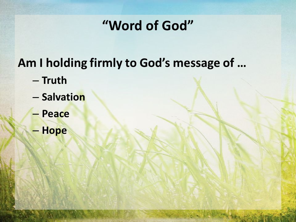 Word of God Am I holding firmly to God’s message of … – Truth – Salvation – Peace – Hope