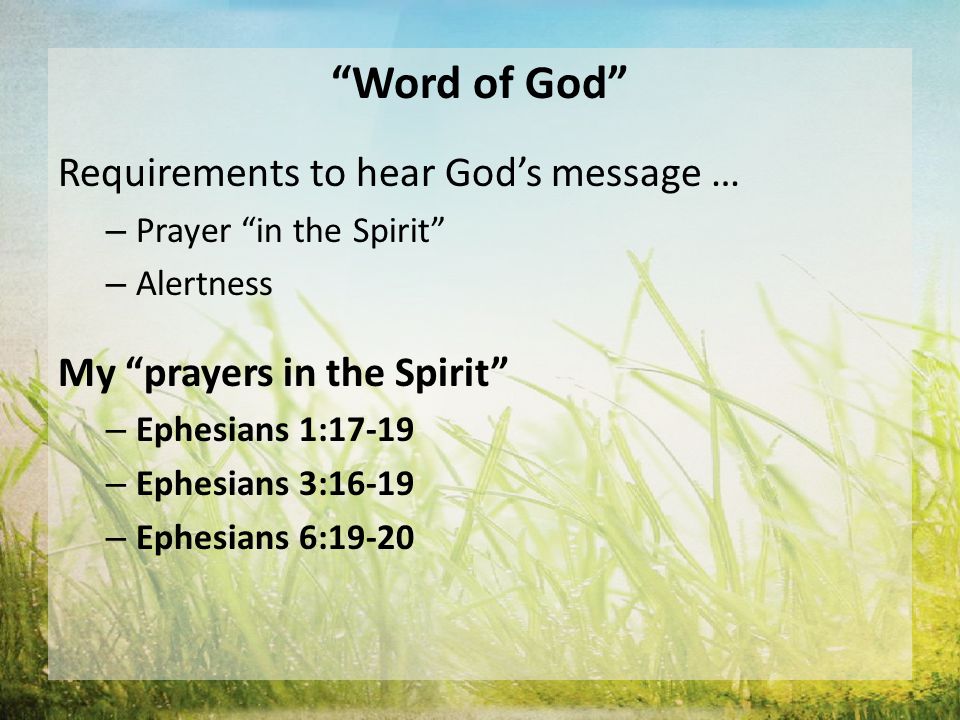 Word of God Requirements to hear God’s message … – Prayer in the Spirit – Alertness My prayers in the Spirit – Ephesians 1:17-19 – Ephesians 3:16-19 – Ephesians 6:19-20