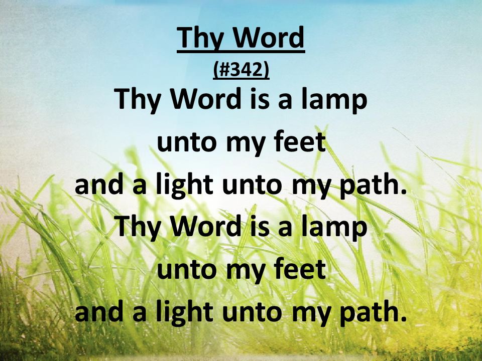 Thy Word (#342) Thy Word is a lamp unto my feet and a light unto my path.