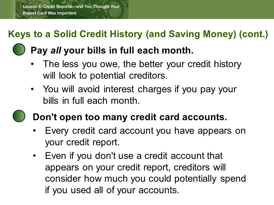 Keys to a Solid Credit History (and Saving Money) (cont.) Pay all your bills in full each month.