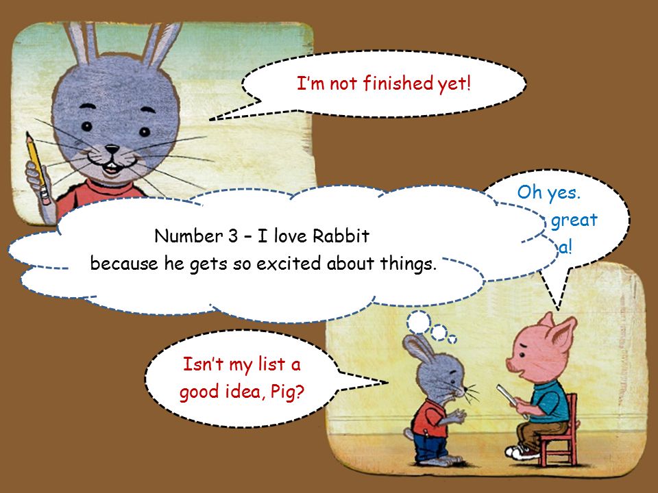 Number 1 – I love Pig because he is very pink. That’s nice, Rabbit, but that’s only one thing.