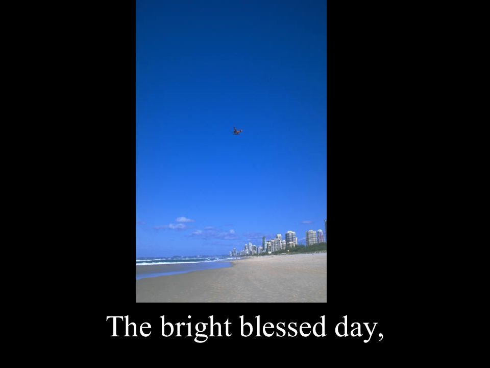 The bright blessed day,