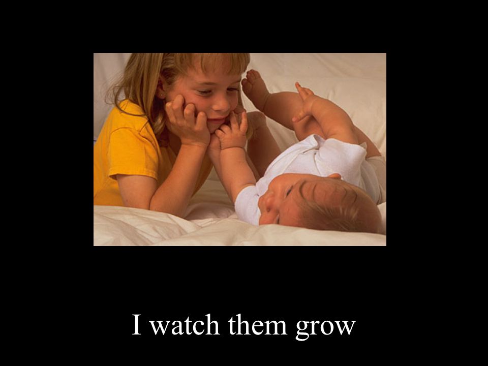 I watch them grow