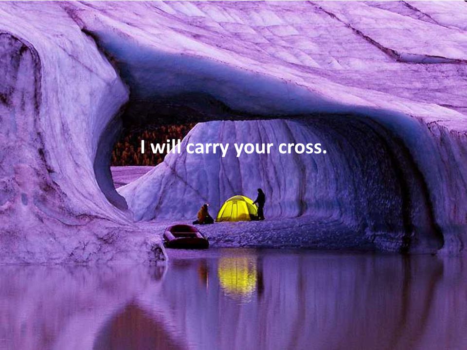 I will carry your cross.