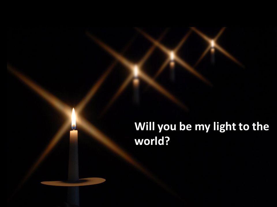 Will you be my light to the world