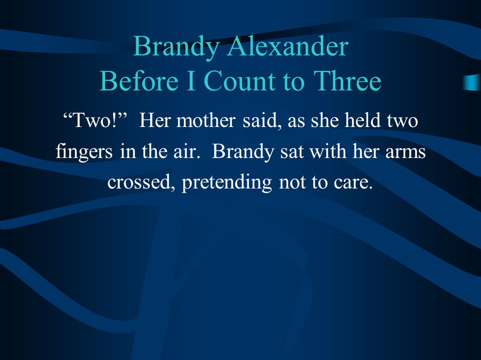 Brandy Alexander Before I Count to Three Two! Her mother said, as she held two fingers in the air.