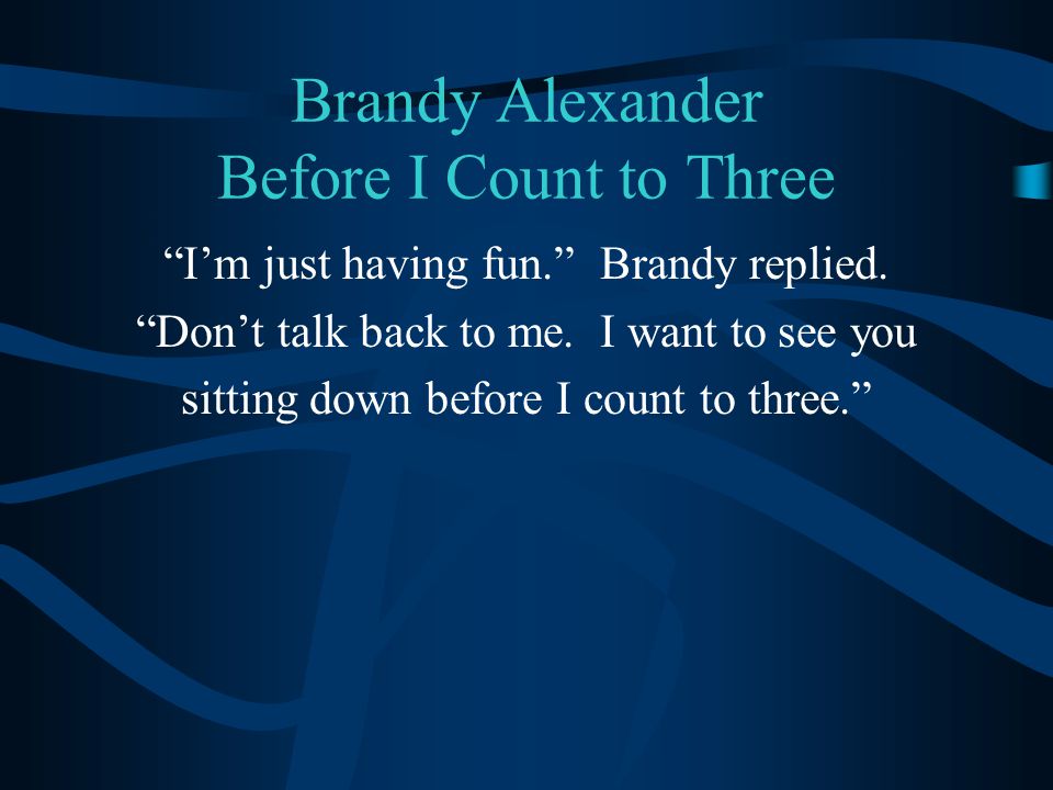 Brandy Alexander Before I Count to Three I’m just having fun. Brandy replied.