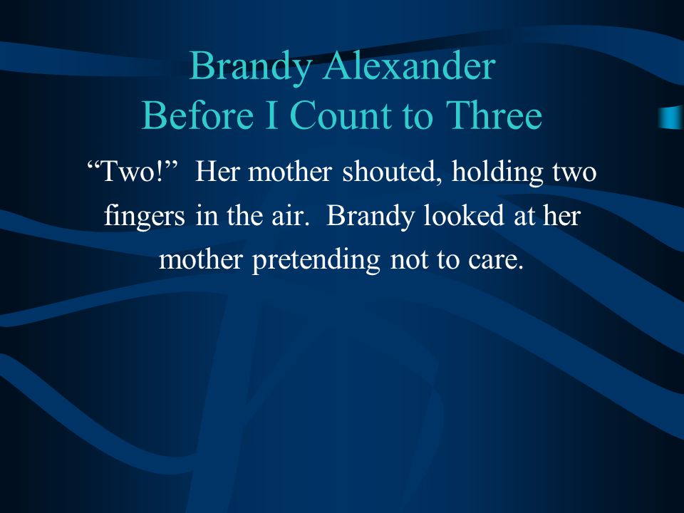 Brandy Alexander Before I Count to Three Two! Her mother shouted, holding two fingers in the air.